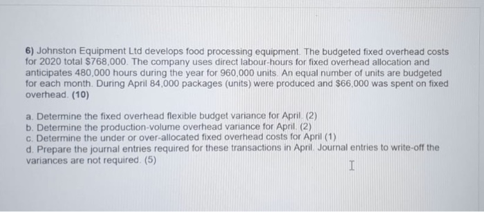  6) Johnston Equipment Ltd develops food processing equipment. The budgeted fixed