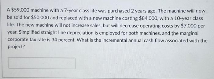  A $59,000 machine with a 7 -year class life was purchased