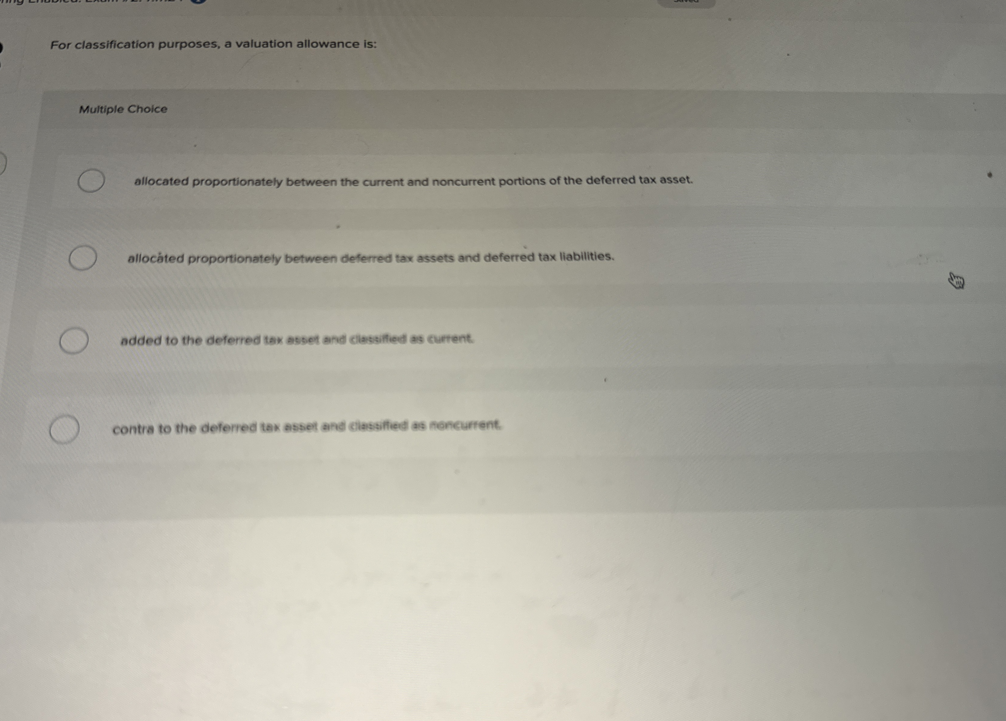  For classification purposes, a valuation allowance is: Multiple Choice allocated proportionately