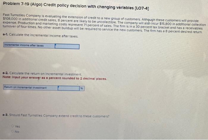  Problem 7-19 (Algo) Credit pollcy decision with changing variables [LO7-4] Fast