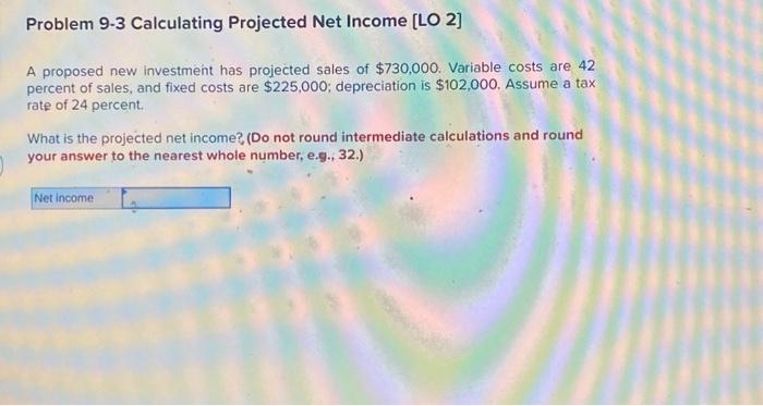  Problem 9-3 Calculating Projected Net Income [LO 2] A proposed new