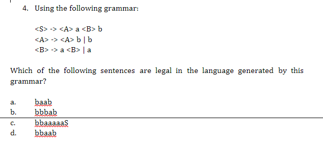  4. Using the following grammar: S>>A>ab>bb>aa Which of the following sentences