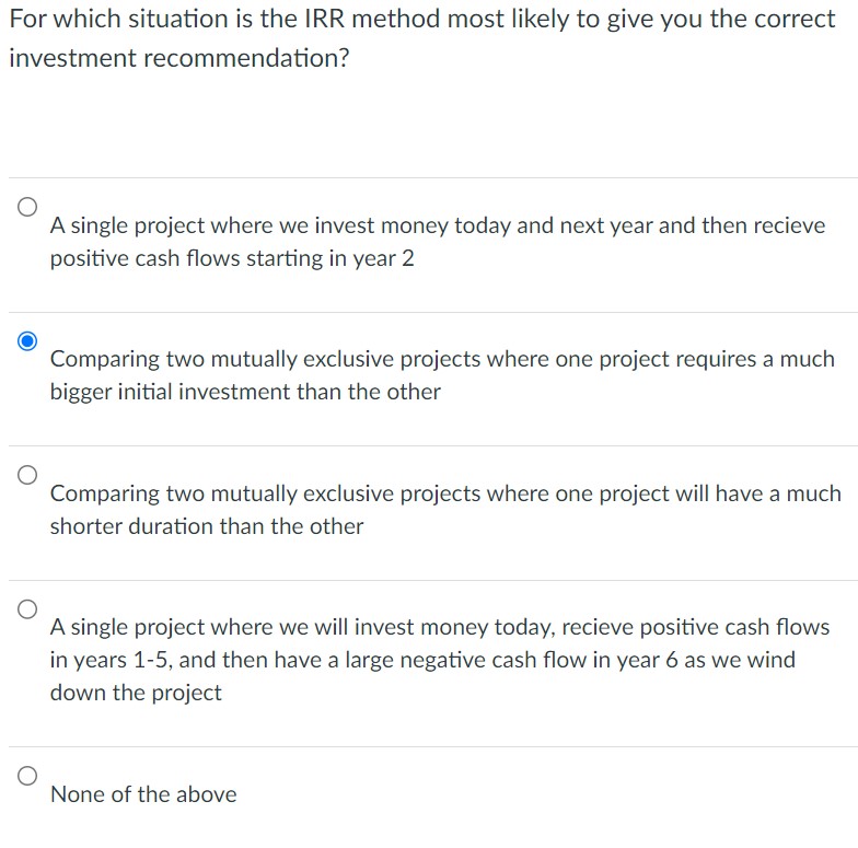  For which situation is the IRR method most likely to give