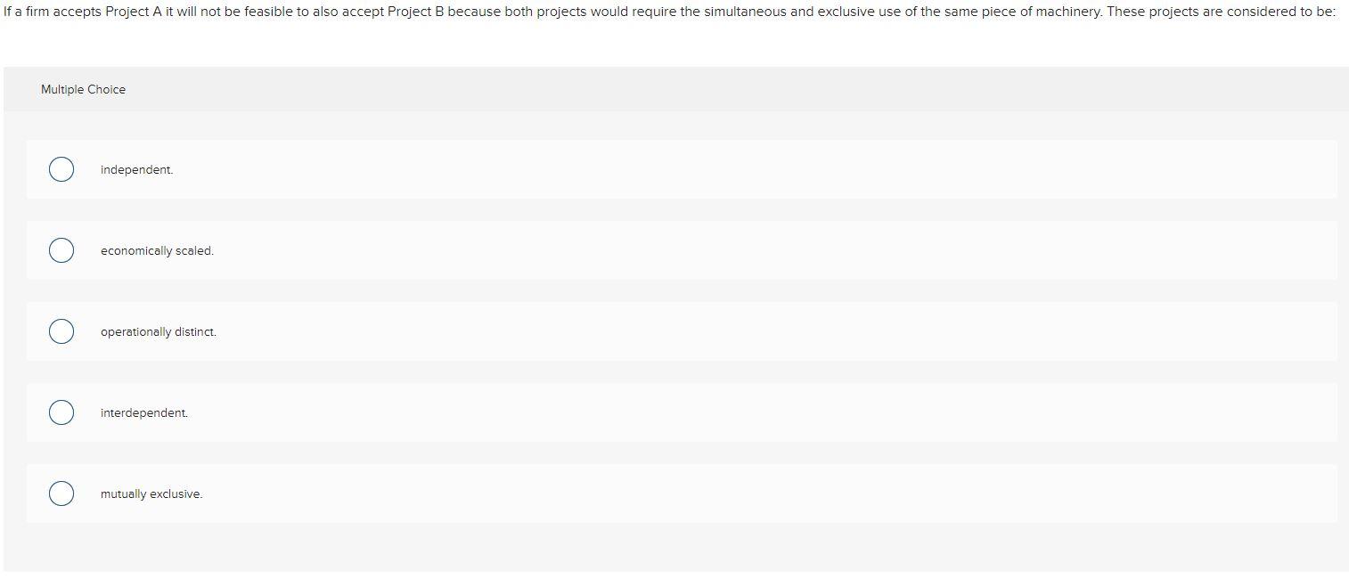  If a firm accepts Project A it will not be feasible