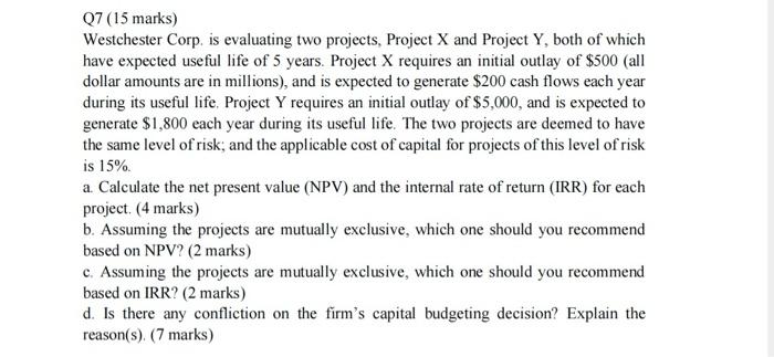  Q7 (15 marks) Westchester Corp. is evaluating two projects, Project X