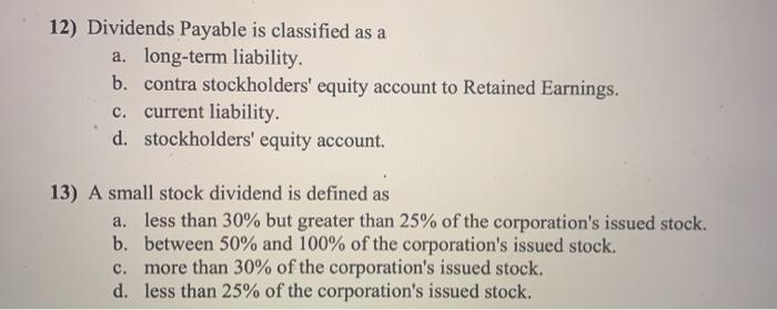  12) Dividends Payable is classified as a a. long-term liability. b.
