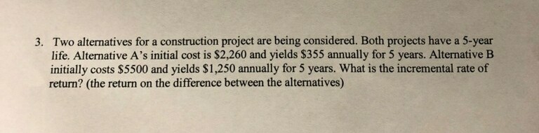  Please show all work Two alternatives for a construction project are