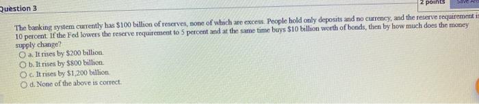  Save Question 3 points The banking system currently has $100 billion