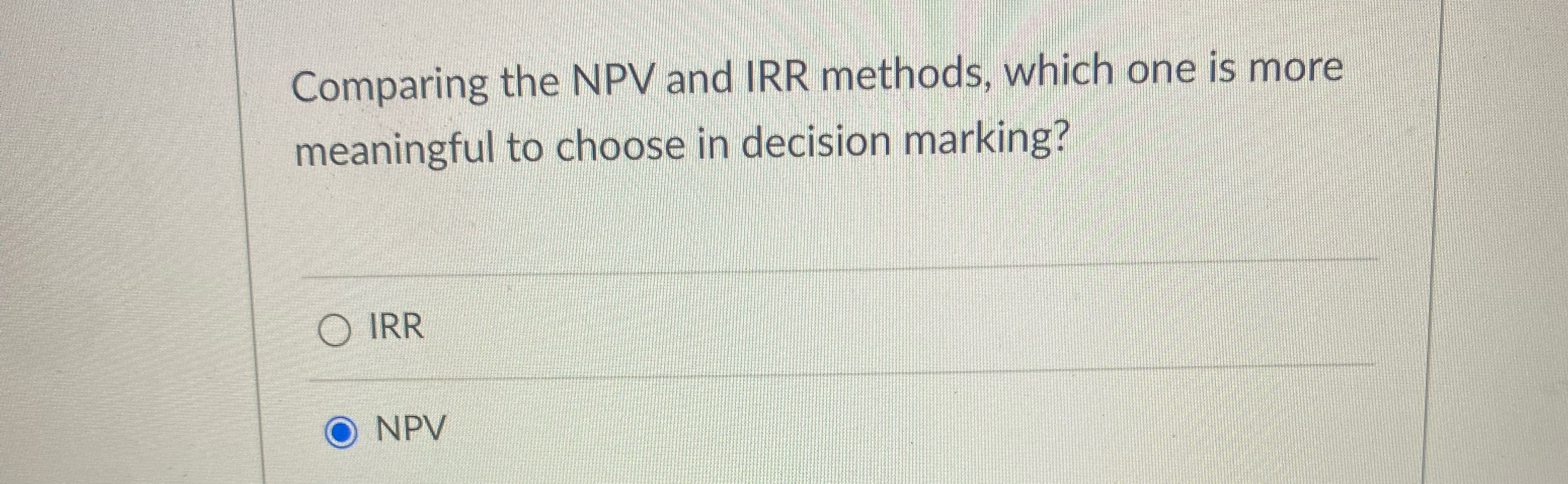  Comparing the NPV and IRR methods, which one is more meaningful