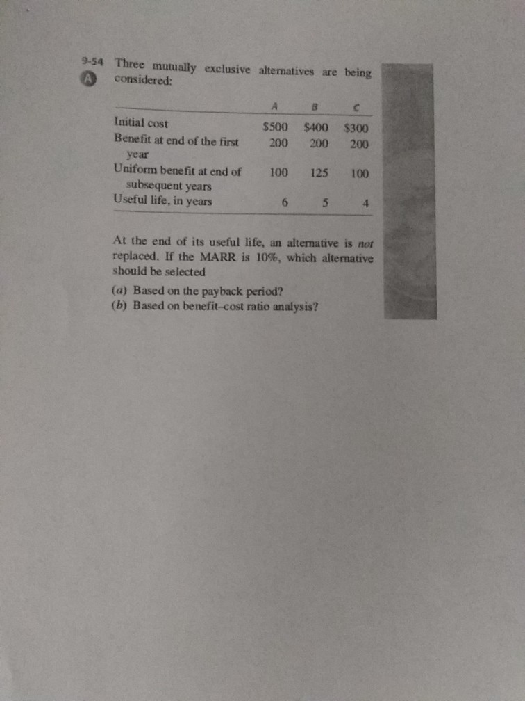  9-54 Three mutually exclusive altermatives are being A considered: Initial cost