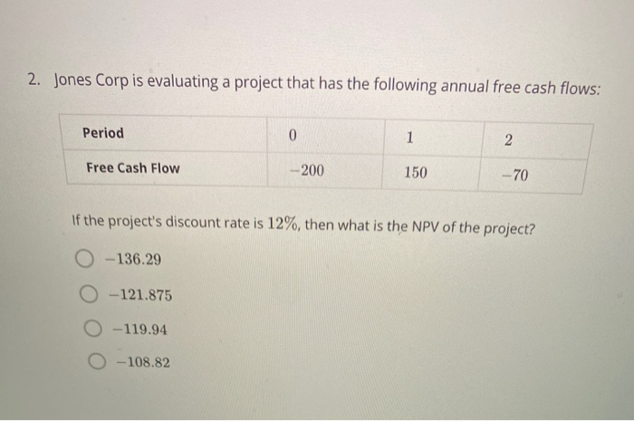  2. Jones Corp is evaluating a project that has the following