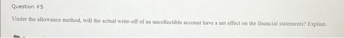 short answer please Question #5 Under the allowance method, will the actual