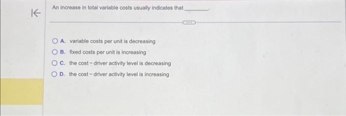  An increase in total variable costs usually indicates that A. variable