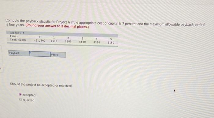  Compute the payback statistic for Project A if the appropriate cost