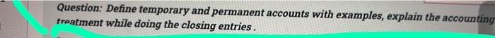  Question: Define temporary and permanent accounts with examples, explain the accountin