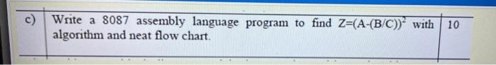  c) Write a 8087 assembly language program to find Z=(A-(B/C)) with