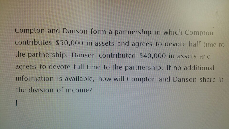 Compton and Danson form a partnership in which Compton contributes $50,000