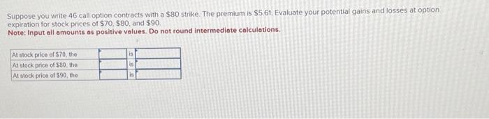 Suppose you write 46 call option contracts with a $80 strike.