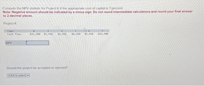  Compute the NPV statistic for Project K if the appropriate cost