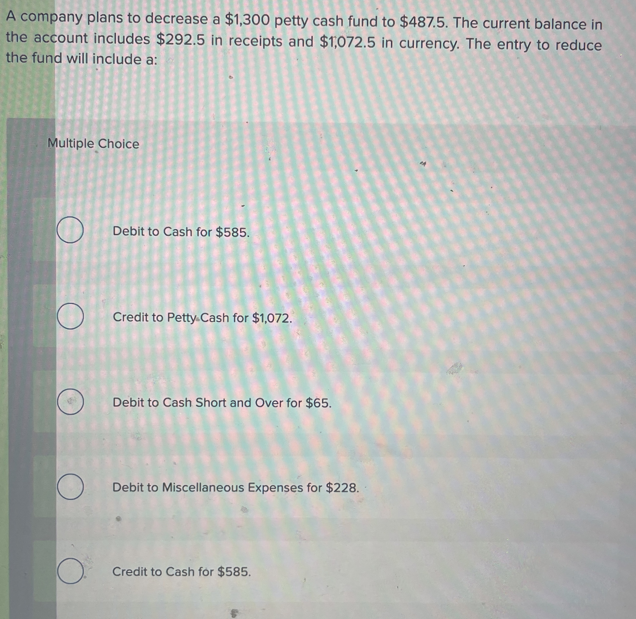  A company plans to decrease a $1,300 petty cash fund to