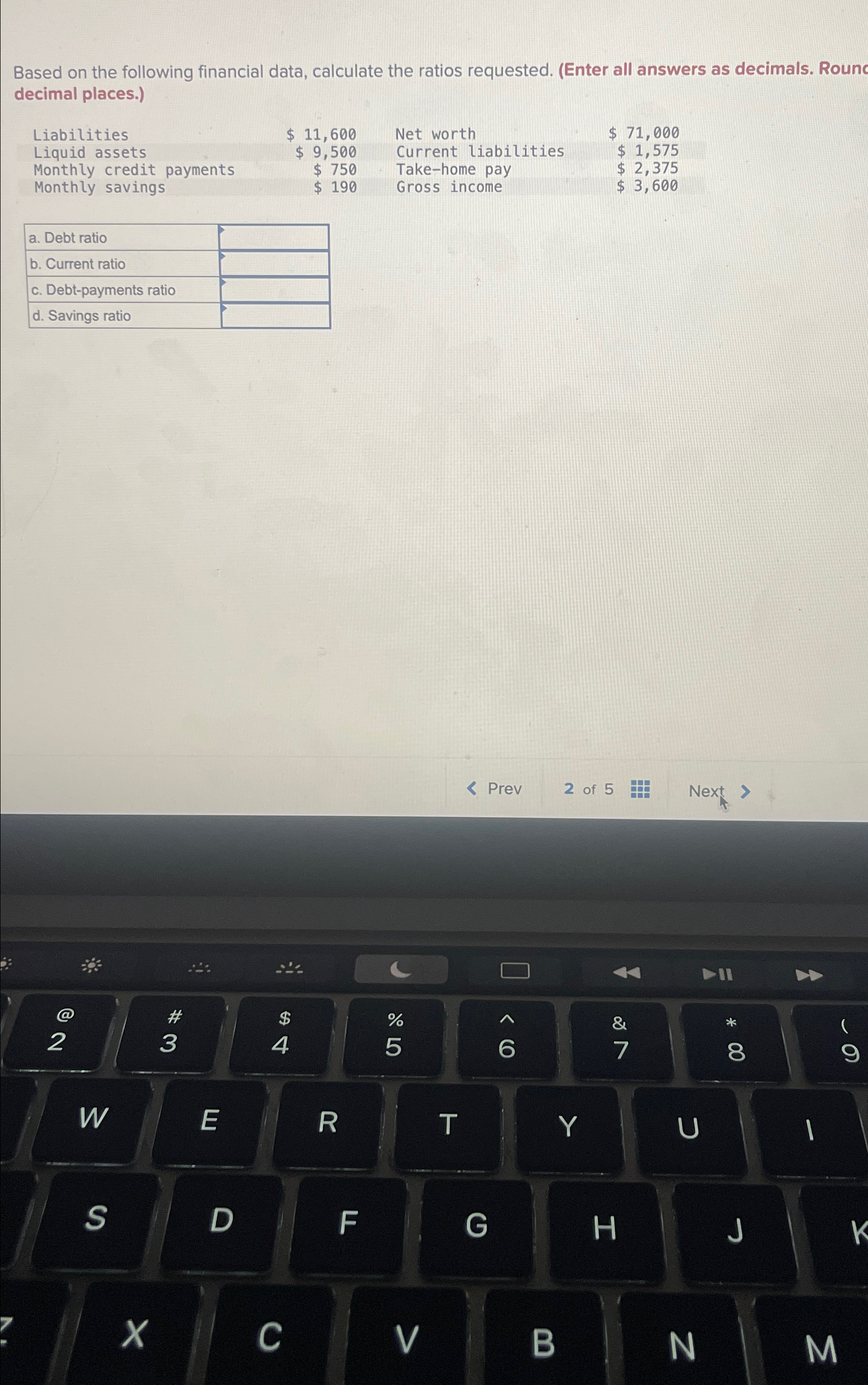  Based on the following financial data, calculate the ratios requested. (Enter