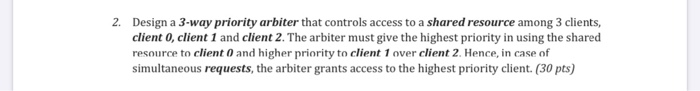  2. Design a 3-way priority arbiter that controls access to a