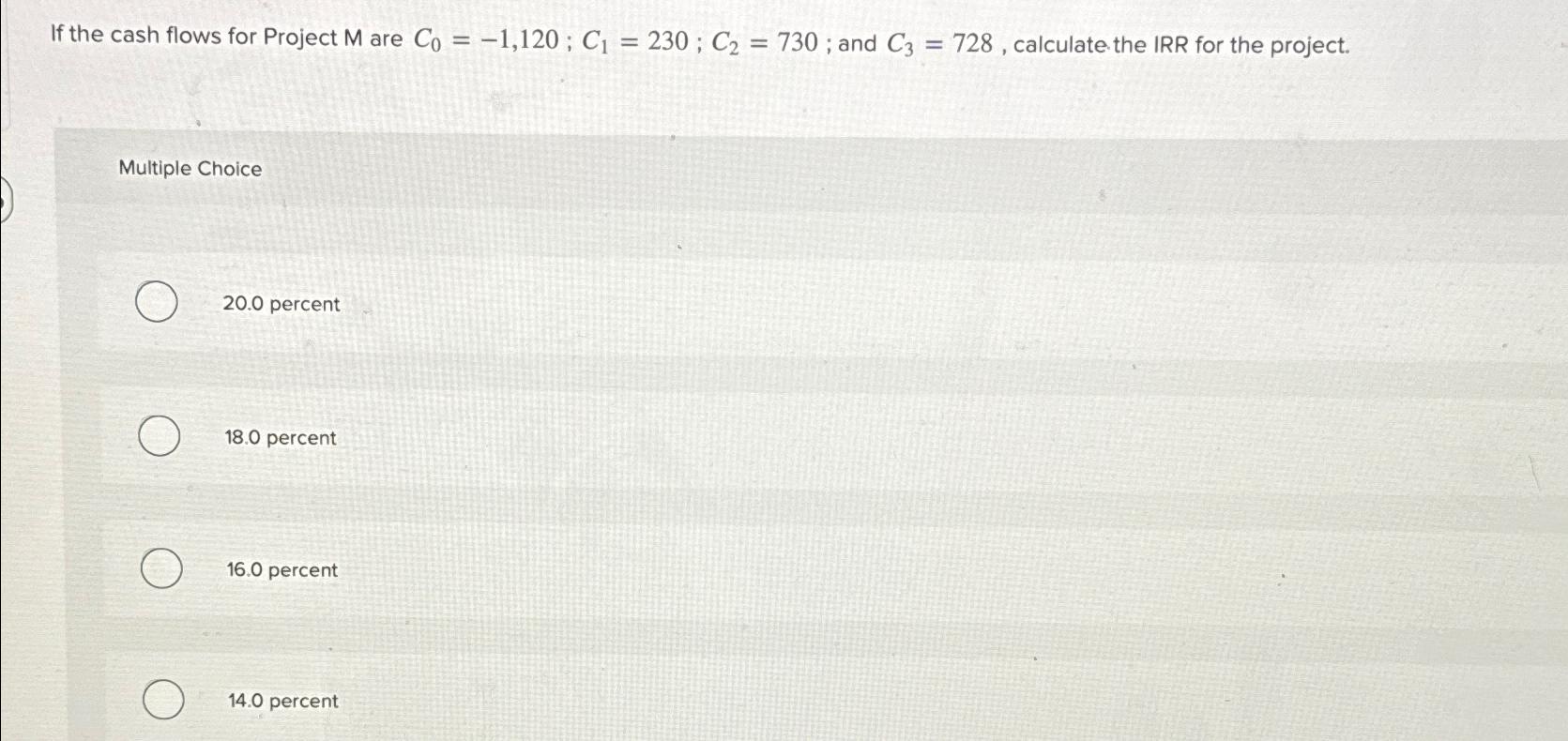  If the cash flows for Project M are C0=-1,120;C1=230;C2=730; and C3=728,