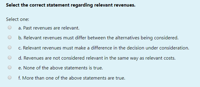  Select the correct statement regarding relevant revenues. Select one: a. Past