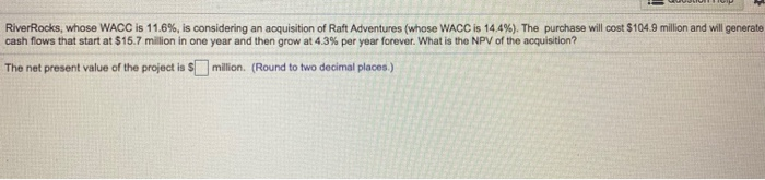 help RiverRocks, whose WACC is 11.6%, is considering an acquisition of Raft