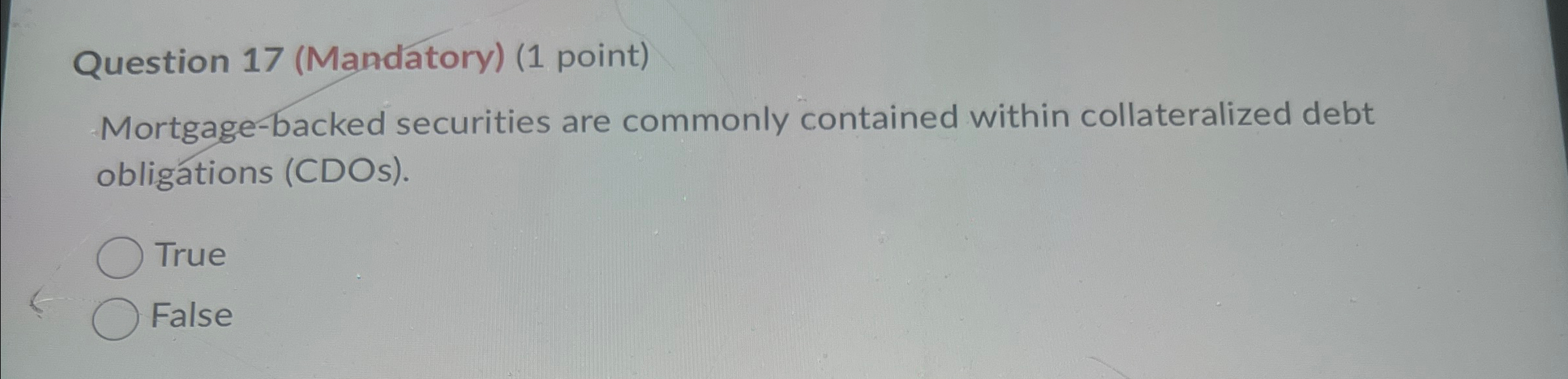  Question 17(Mandatory)(1 point) Mortgage-backed securities are commonly contained within collateralized debt