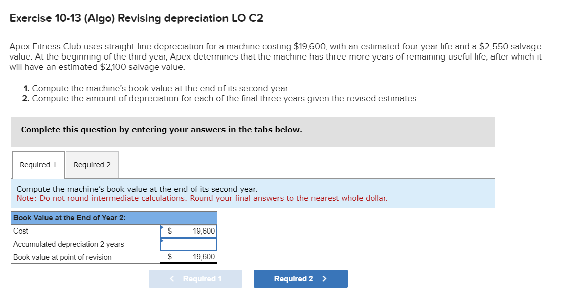  Exercise 10-13(Algo) Revising depreciation LO C2 Apex Fitness Club uses straight-line