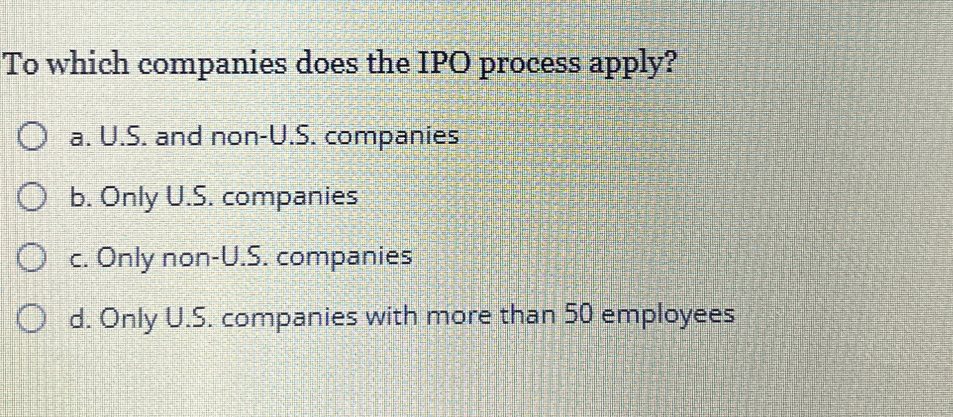  To which companies does the IPO process apply? a. U.S. and