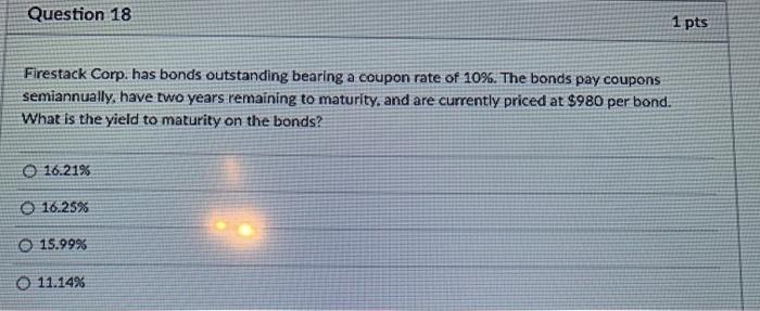  Question 18 1 pts Firestack Corp. has bonds outstanding bearing a