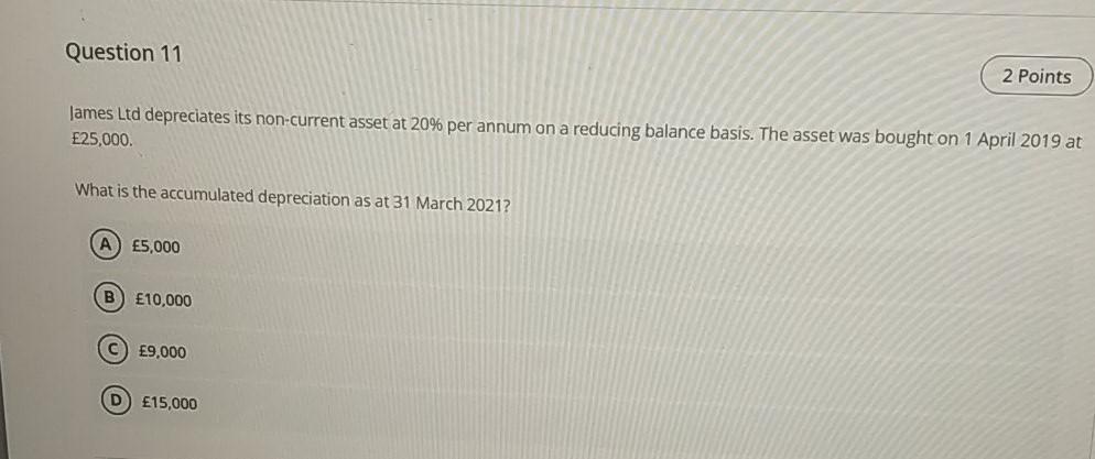 Question 11 2 Points James Ltd depreciates its non-current asset at