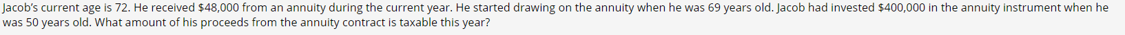  Jacob's current age is 72. He received $48,000 from an annuity