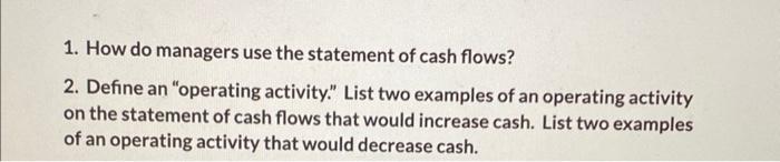  1. How do managers use the statement of cash flows? 2.