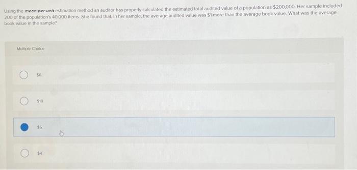  Using the mean-per-unit estimation method an audito has properly calculated the