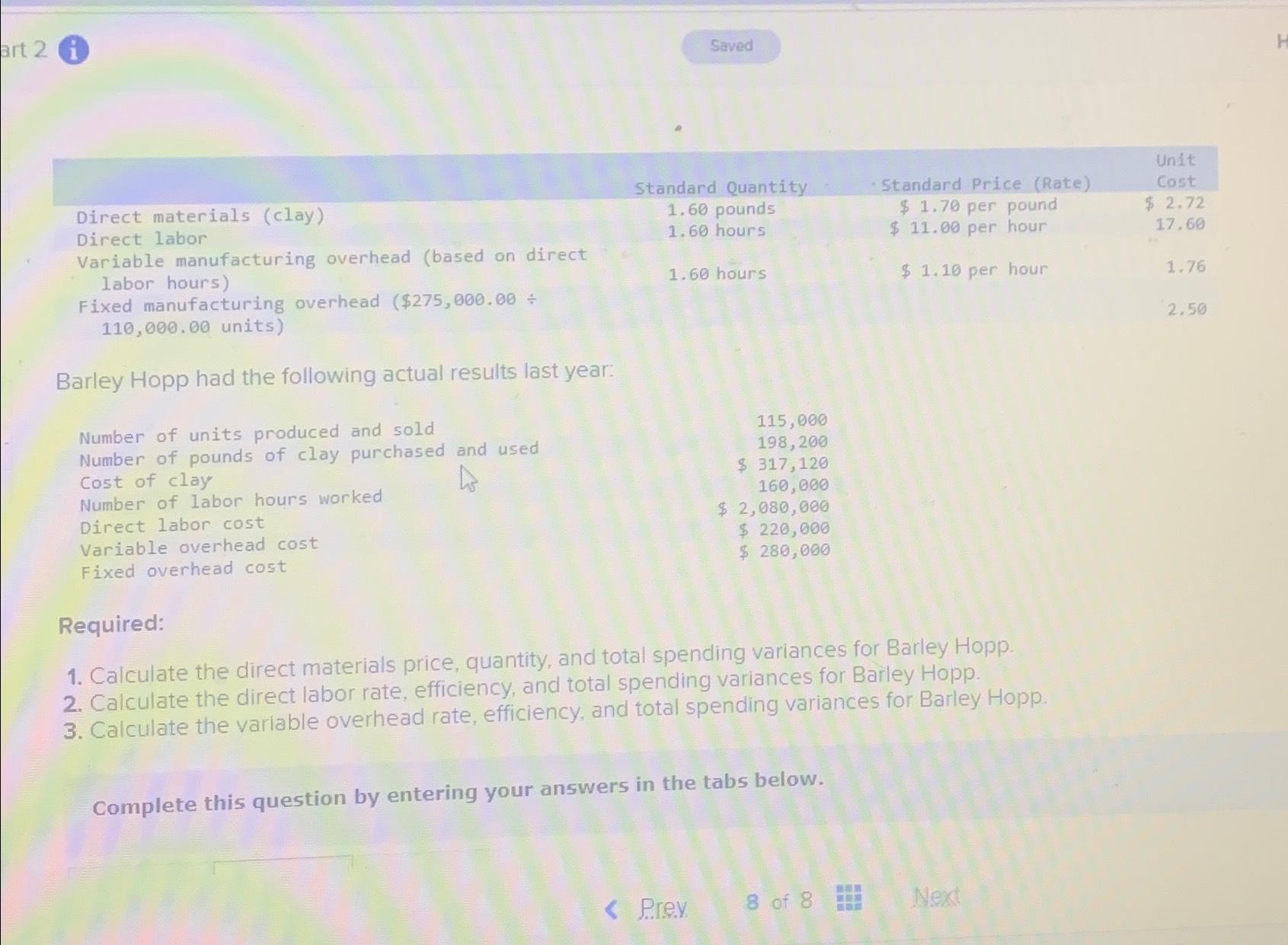  i \table[[,Standard Quantity,- Standard Price (Rate),\table[[Unit],[Cost]]],[\table[[Direct materials (clay)],[Direct labor]],\table[[1.60 pounds],[1.60 hours]],\table[[$1.70