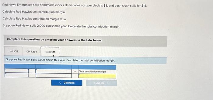 clock sells for $18. Calculate Red Hawk's unit contribution margin. Calculate Red