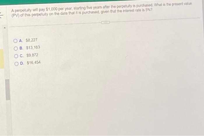  A perpetuity will pay $1,000 per year, starting five years after