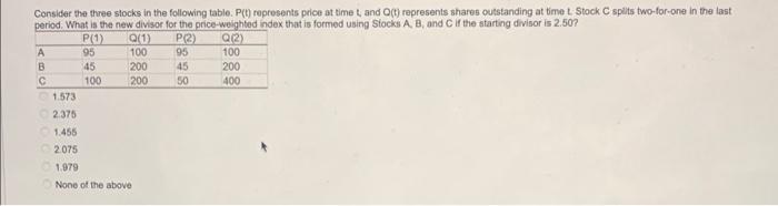  Consider the three slocks in the following table. P(t) represents price