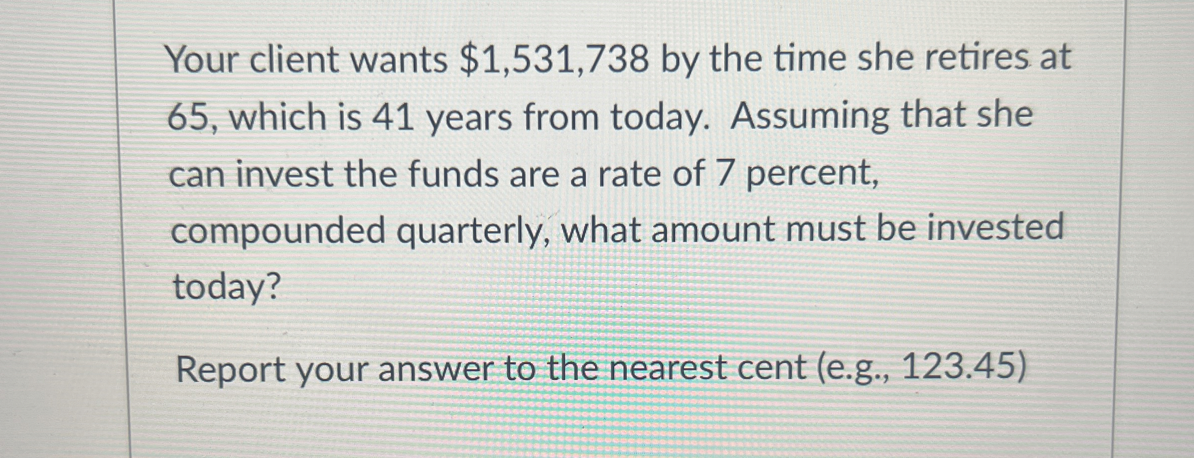  Your client wants $1,531,738 by the time she retires at 65,