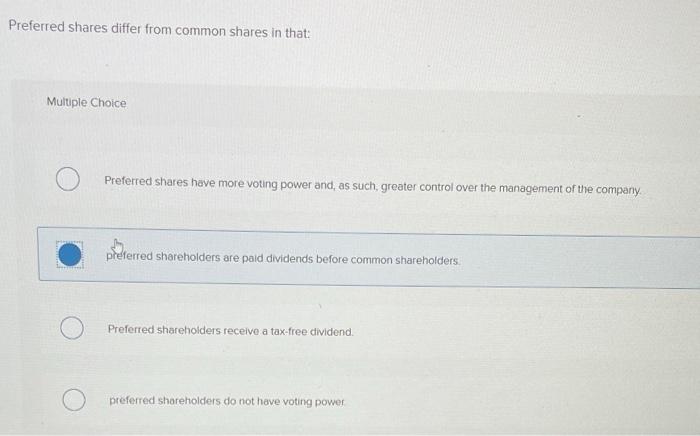  Preferred shares differ from common shares in that Multiple Choice Preferred