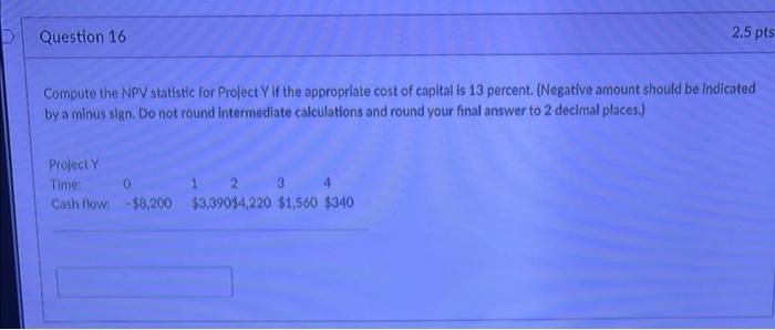  Compute the NPV statistic for Project Y if the appropriate cost