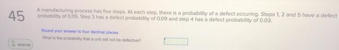  45 A manufacturing process has five steps. At each step, there
