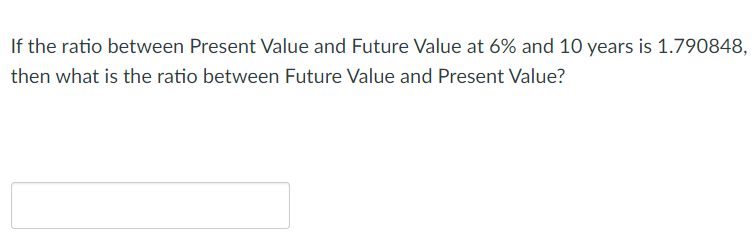 If the ratio between Present Value and Future Value at 6%