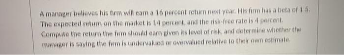  A manager believes his form will eam a 16 percent return