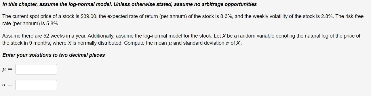 Please show work, thank you! In this chapter, assume the log-normal model.
