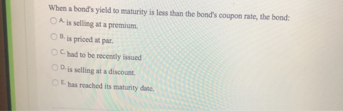 When a bond's yield to maturity is less than the bond's