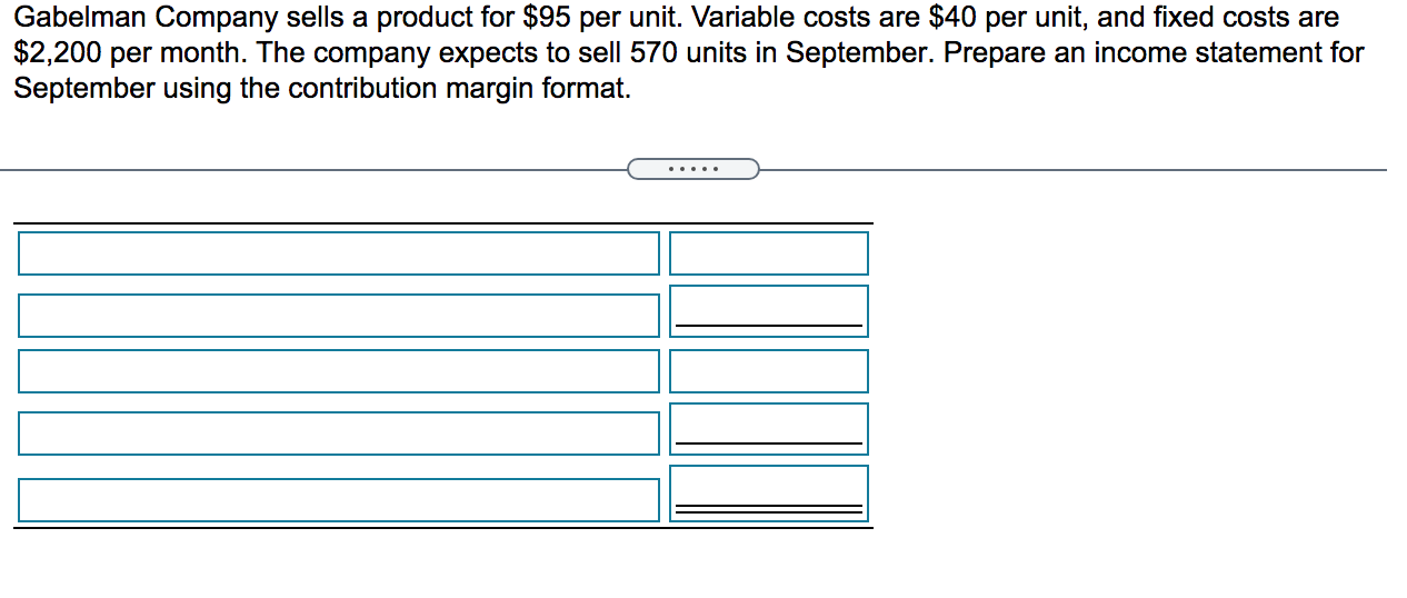  Gabelman Company sells a product for $95 per unit. Variable costs